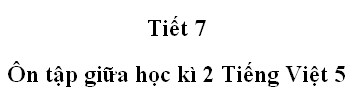 Ôn giữa học kì II - Tiết 7 trang 103 SGK Tiếng Việt 5 tập 2